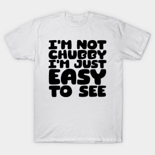 I'm Not Chubby, I'm Just Easy To See T-Shirt